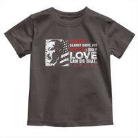 Martin Luther King Jr Toddler T Shirt Hate Cannot Drive Out Hate
