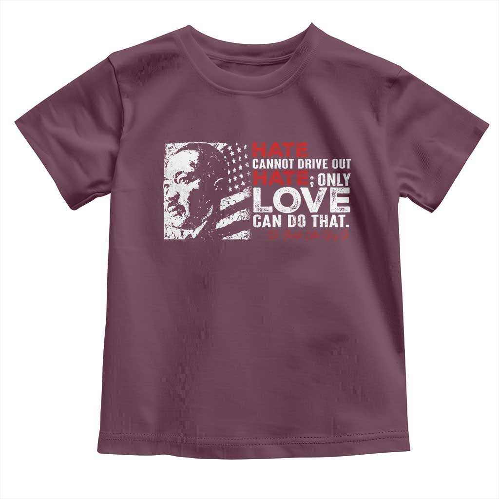 Martin Luther King Jr Toddler T Shirt Hate Cannot Drive Out Hate