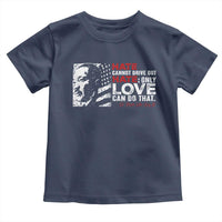 Martin Luther King Jr Toddler T Shirt Hate Cannot Drive Out Hate