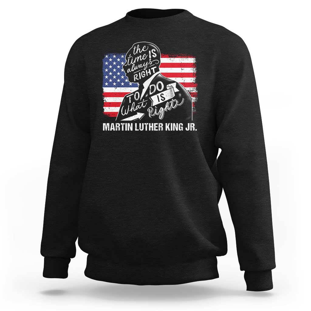 Martin Luther King Jr Sweatshirt The Time Is Always Right To Do What Is Right