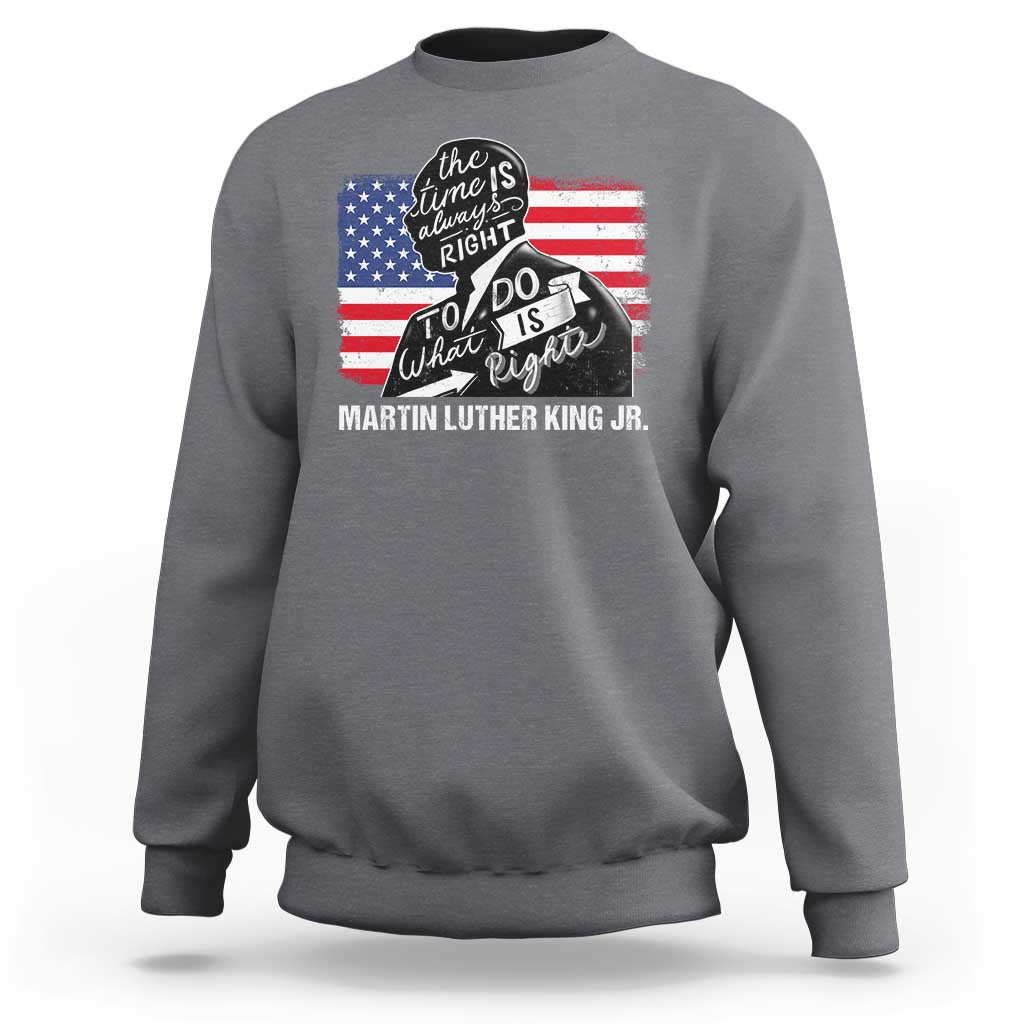Martin Luther King Jr Sweatshirt The Time Is Always Right To Do What Is Right