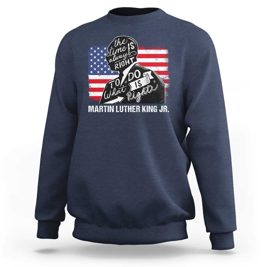Martin Luther King Jr Sweatshirt The Time Is Always Right To Do What Is Right
