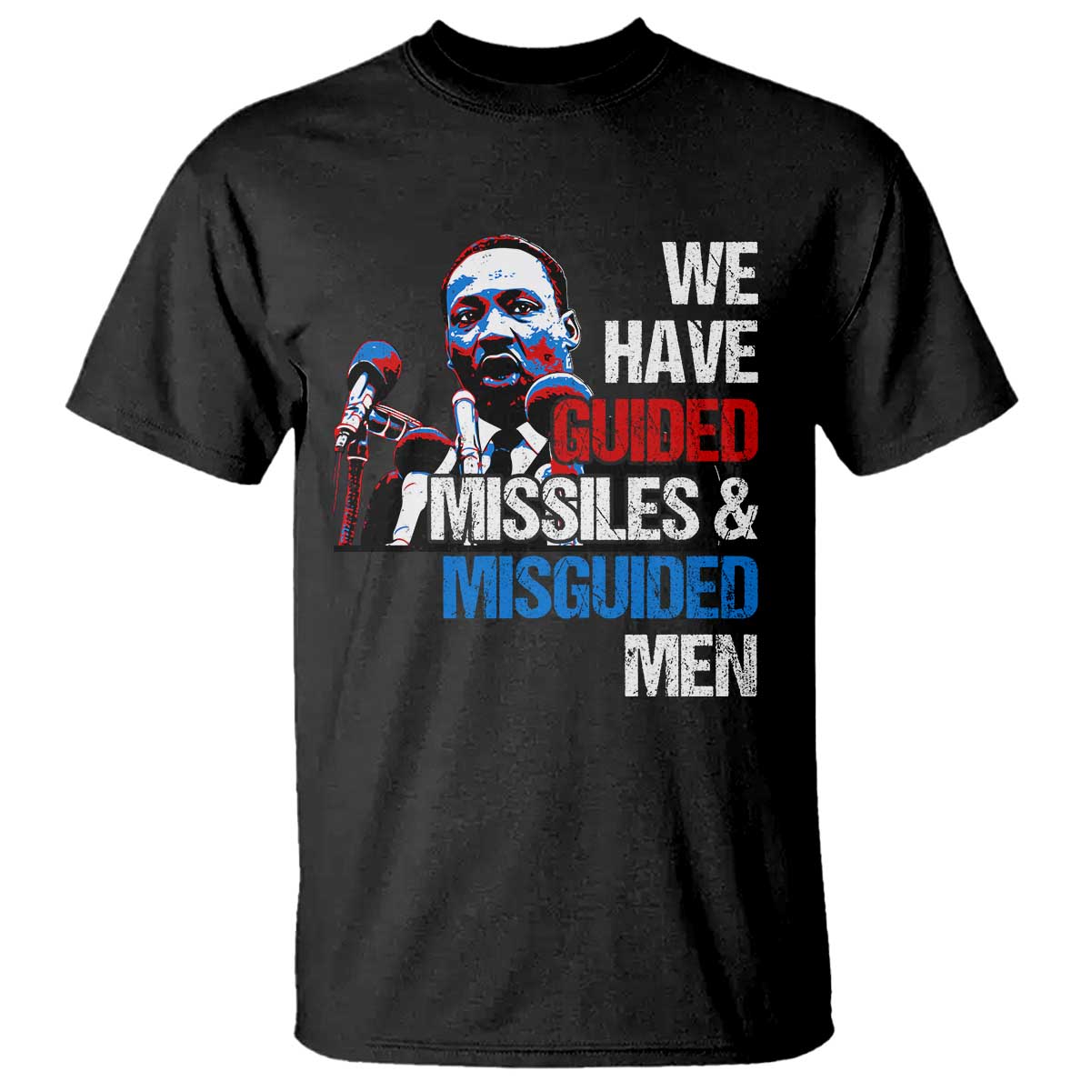 Martin Luther King Jr T Shirt We Have Guided Missiles And Misguided Men