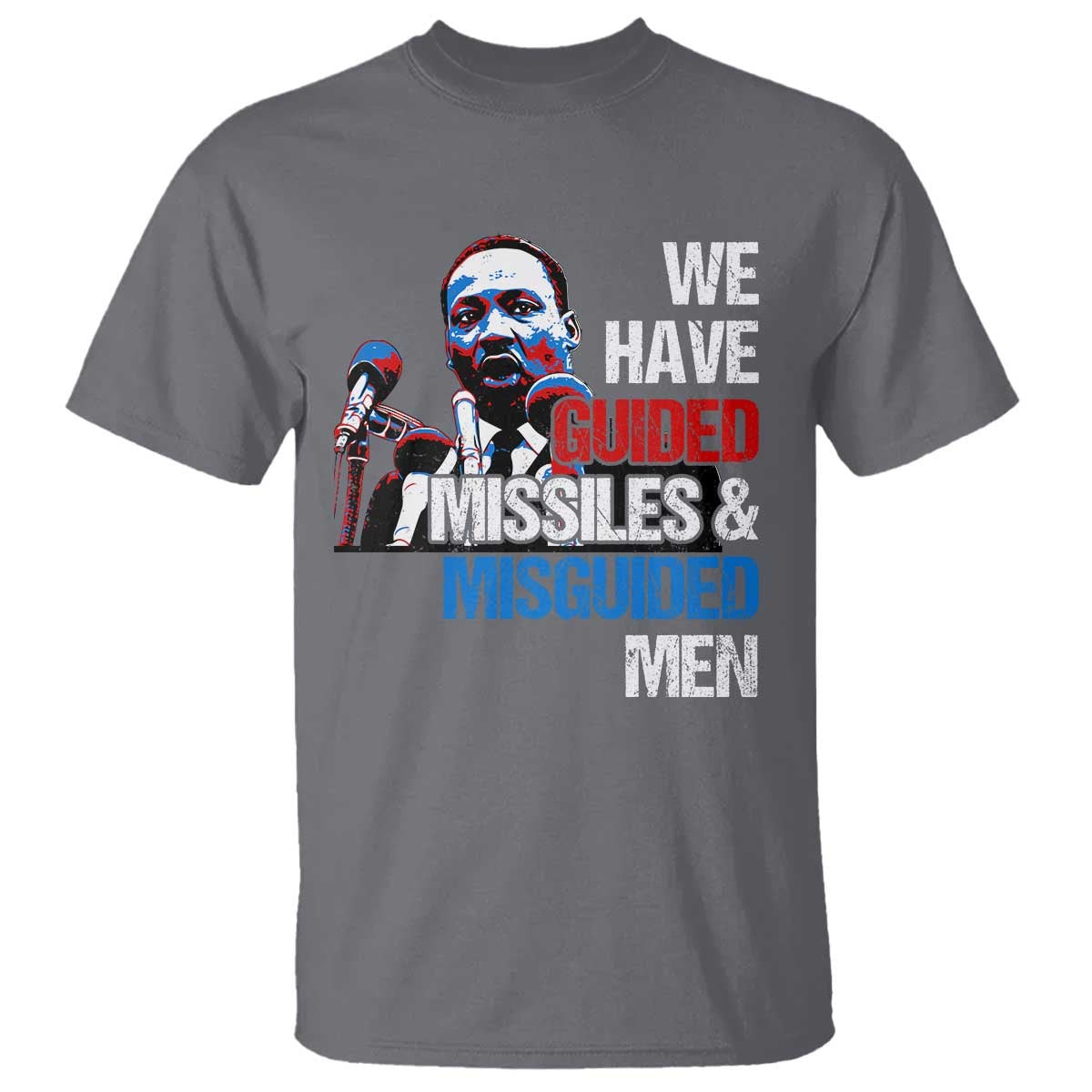 Martin Luther King Jr T Shirt We Have Guided Missiles And Misguided Men