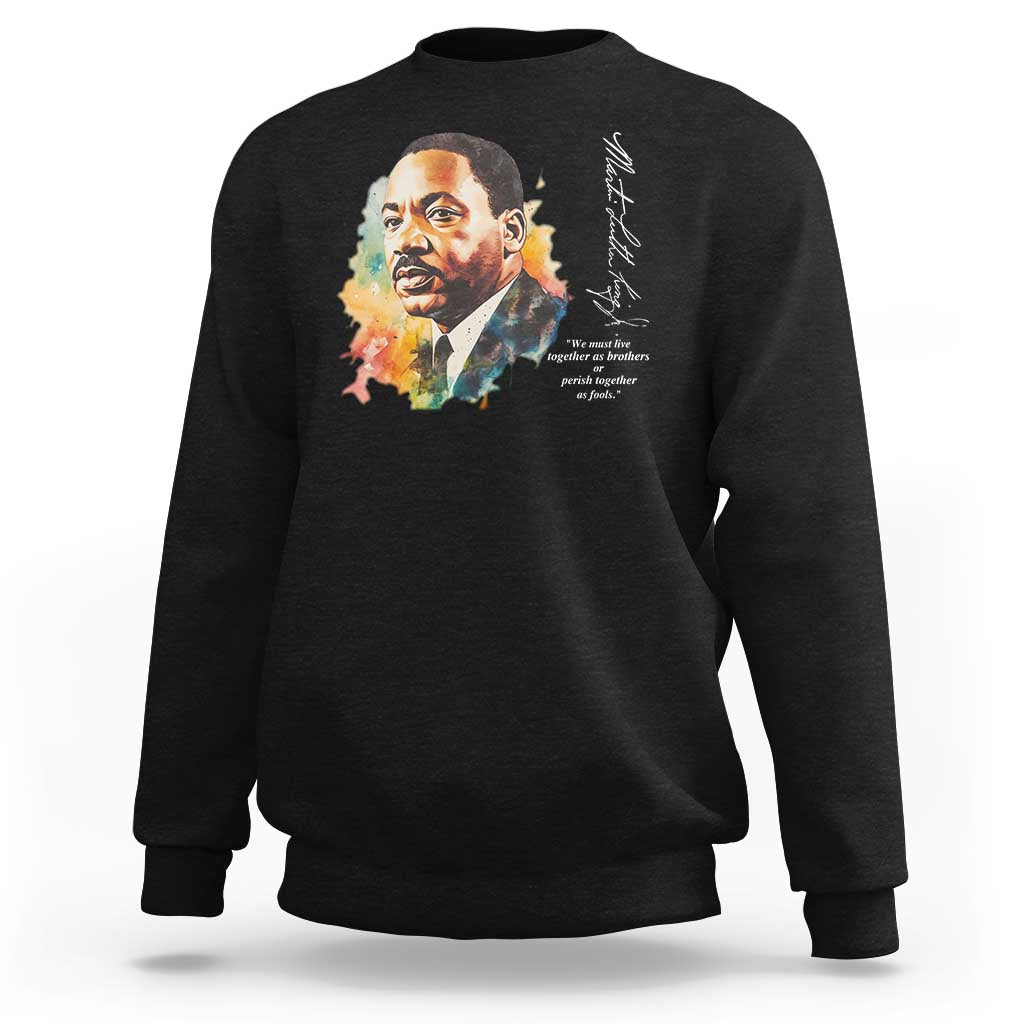Martin Luther King Jr Sweatshirt We Must Live Together As Brothers Or Perish Together As Fools