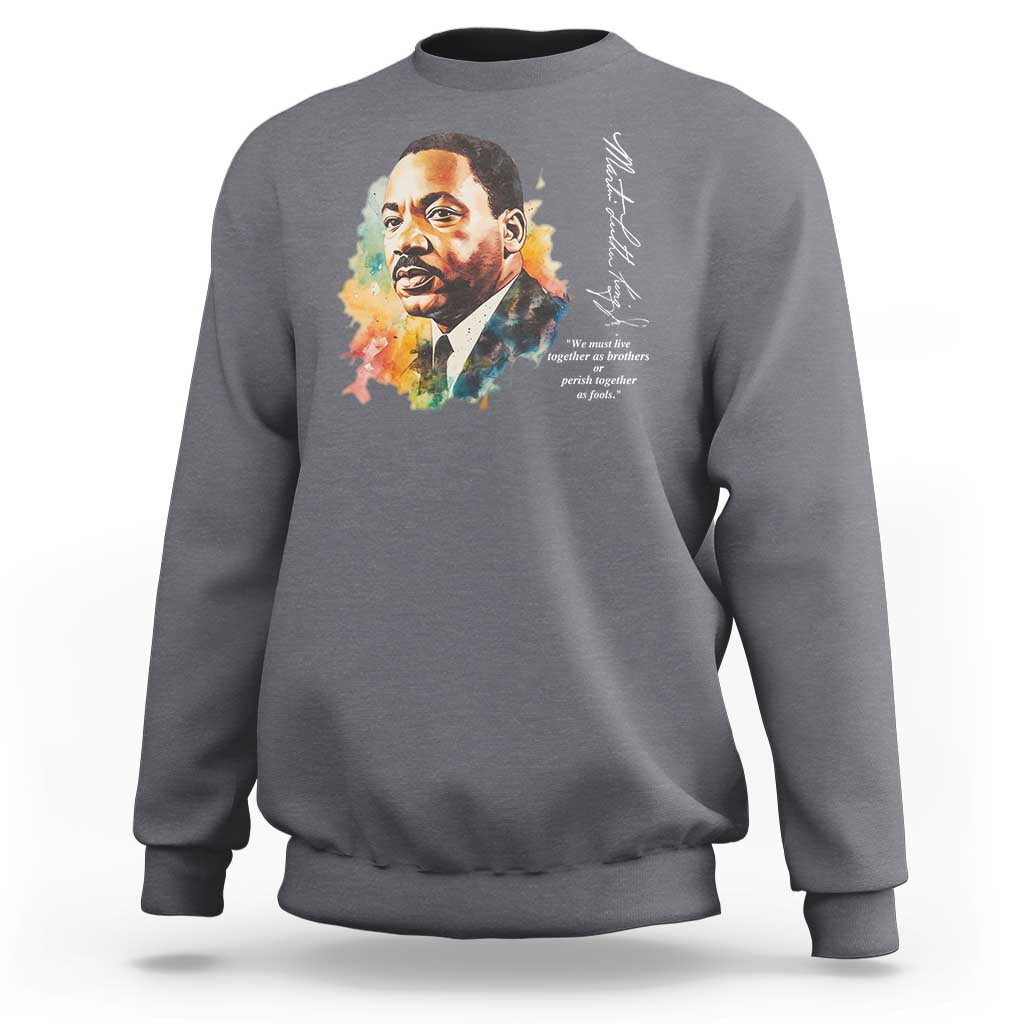 Martin Luther King Jr Sweatshirt We Must Live Together As Brothers Or Perish Together As Fools