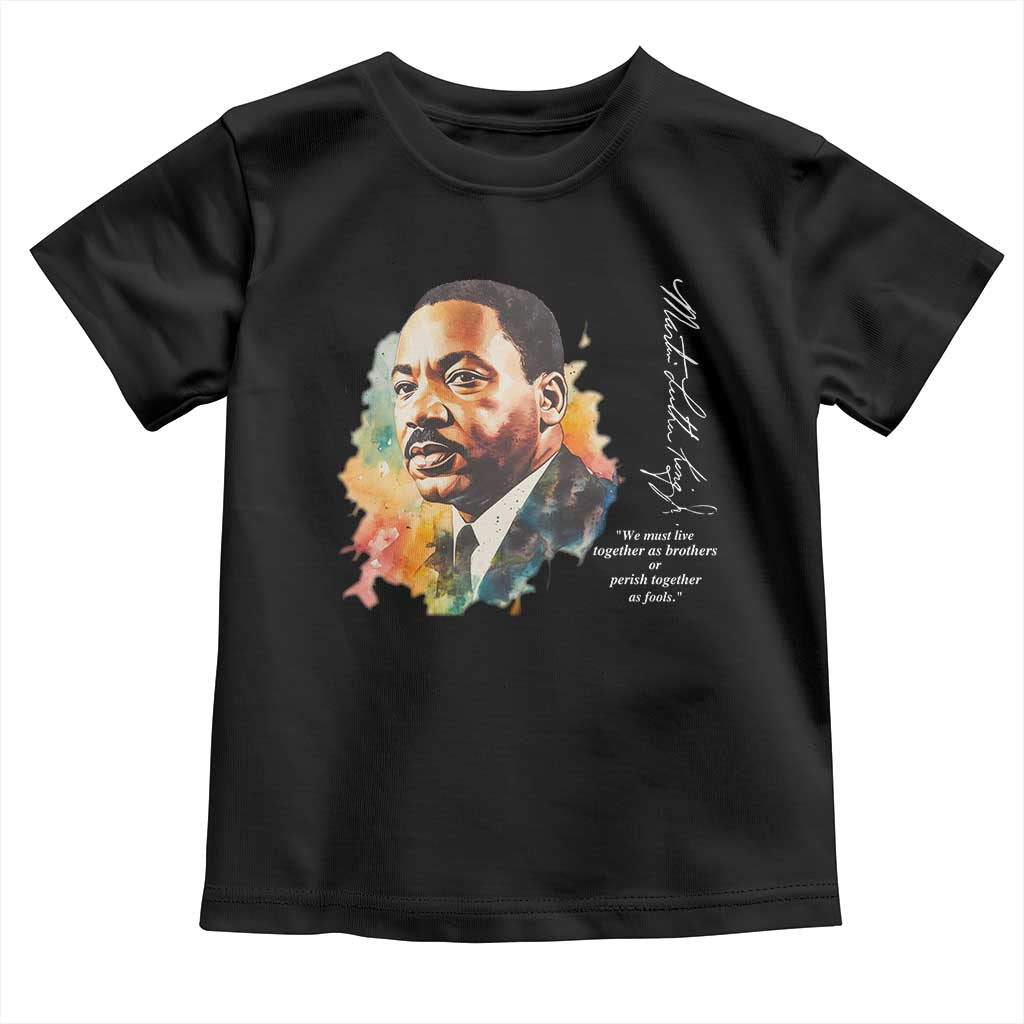 Martin Luther King Jr Toddler T Shirt We Must Live Together As Brothers Or Perish Together As Fools