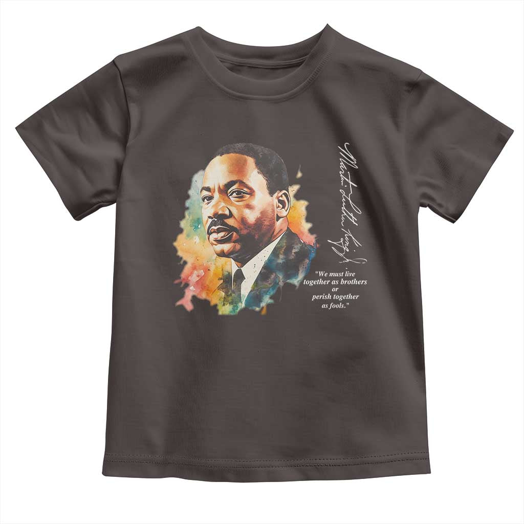 Martin Luther King Jr Toddler T Shirt We Must Live Together As Brothers Or Perish Together As Fools