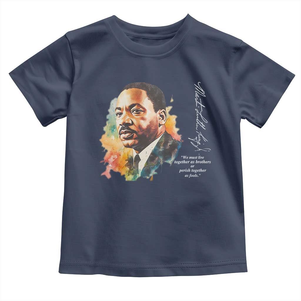 Martin Luther King Jr Toddler T Shirt We Must Live Together As Brothers Or Perish Together As Fools