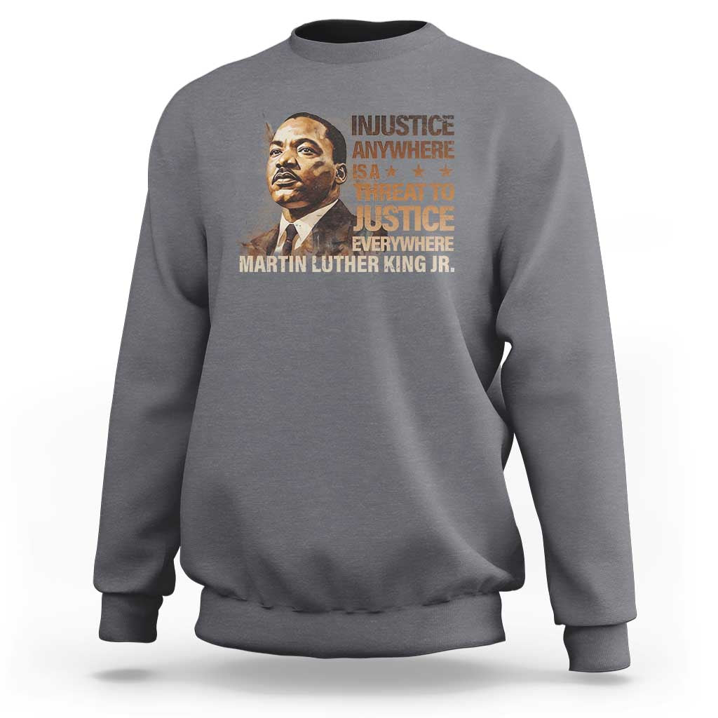 Martin Luther King Jr Sweatshirt Injustice Anywhere Is A Threat To Justice Everywhere