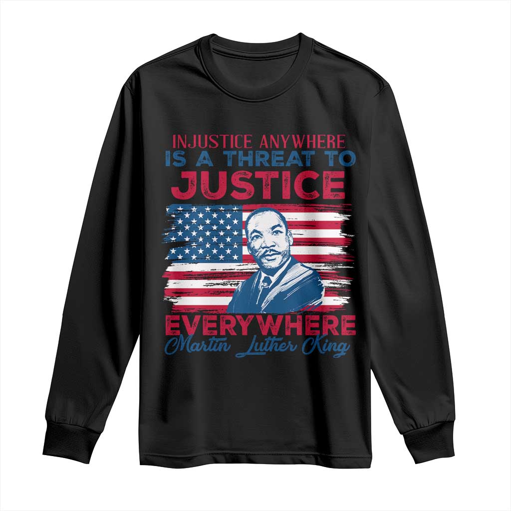 Martin Luther King Jr Day Long Sleeve Shirt Injustice Anywhere Is A Threat To Justice Everywhere
