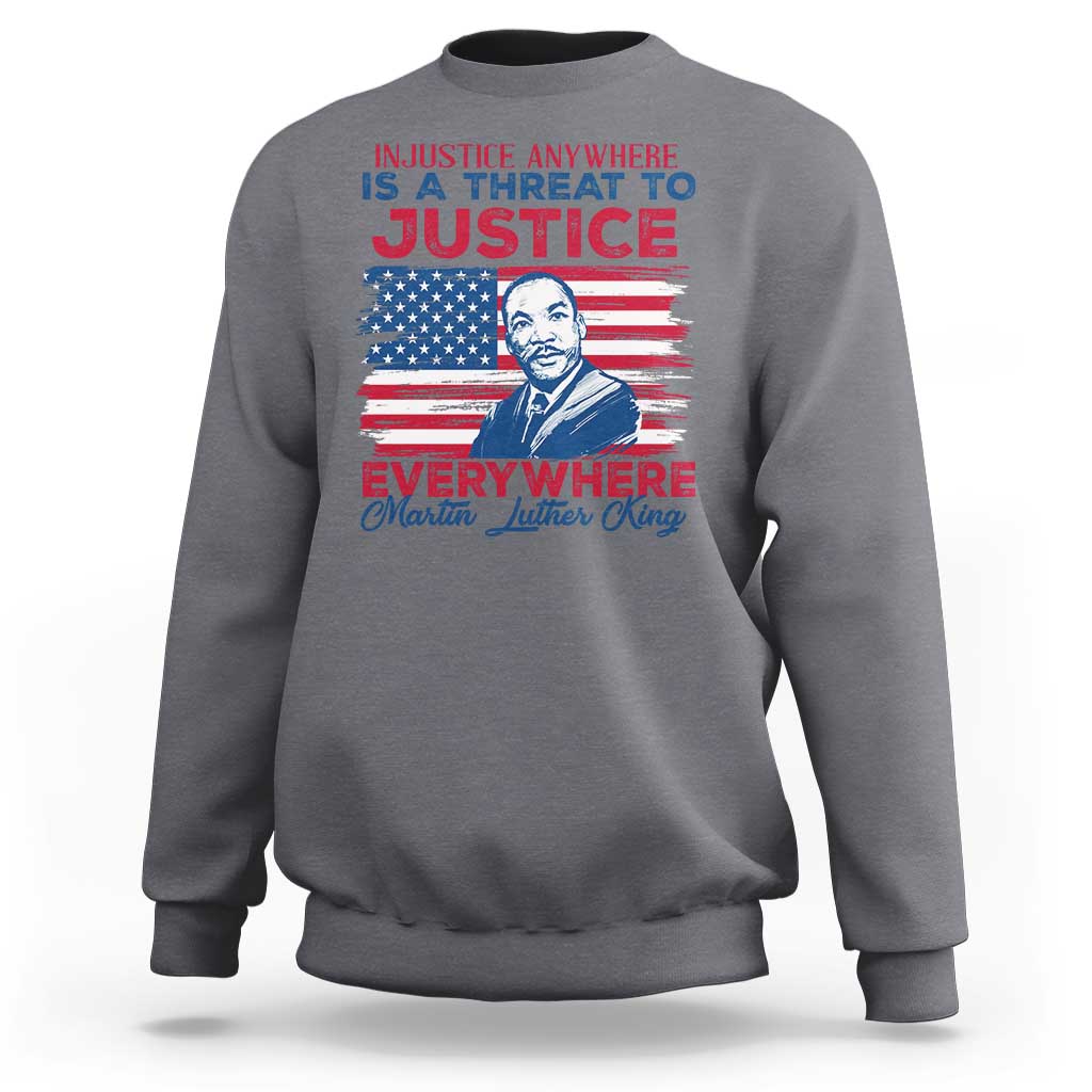 Martin Luther King Jr Day Sweatshirt Injustice Anywhere Is A Threat To Justice Everywhere TS09