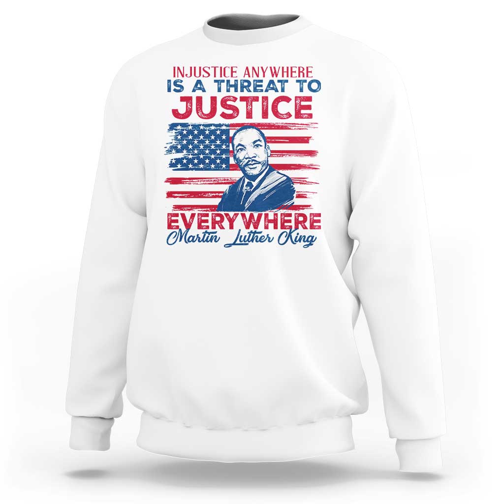 Martin Luther King Jr Day Sweatshirt Injustice Anywhere Is A Threat To Justice Everywhere TS09