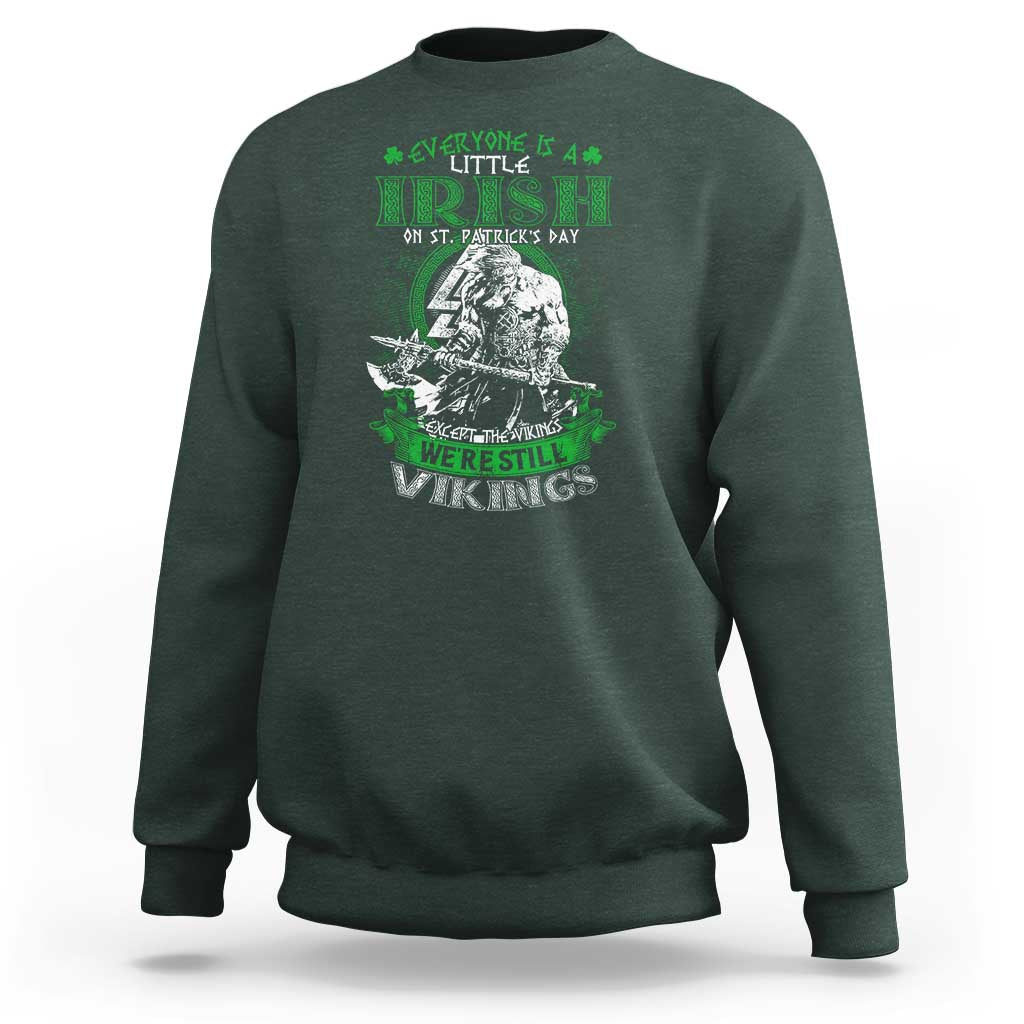 Funny Viking St. Patrick's Day Sweatshirt Everyone Is A Little Irish On St. Patrick's Day Except The Viking We're Still Viking