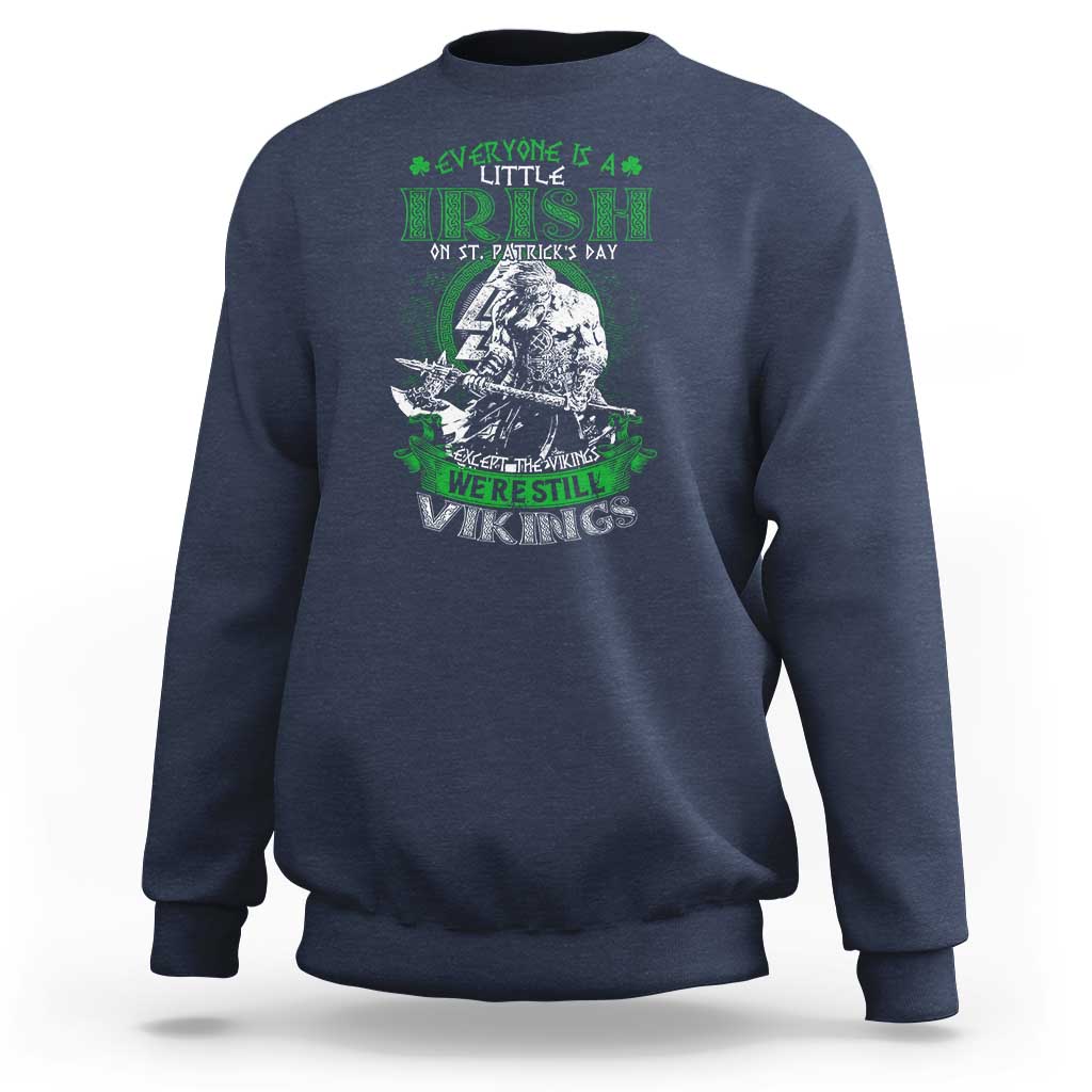 Funny Viking St. Patrick's Day Sweatshirt Everyone Is A Little Irish On St. Patrick's Day Except The Viking We're Still Viking