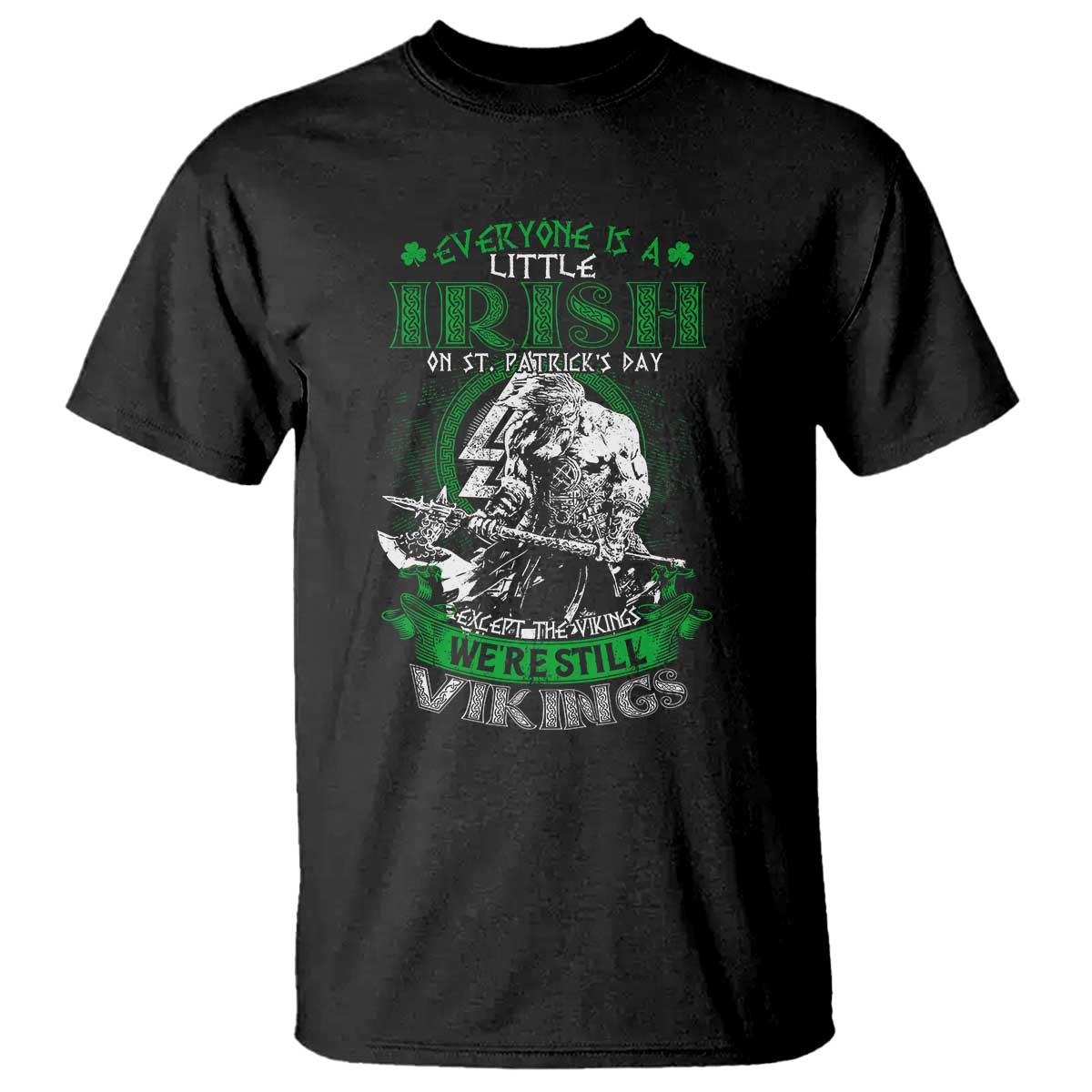 Funny Viking St. Patrick's Day T Shirt Everyone Is A Little Irish On St. Patrick's Day Except The Viking We're Still Viking