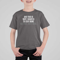 Funny And This Is Why I Wanted To Stay Home T Shirt For Kid All This Right Here
