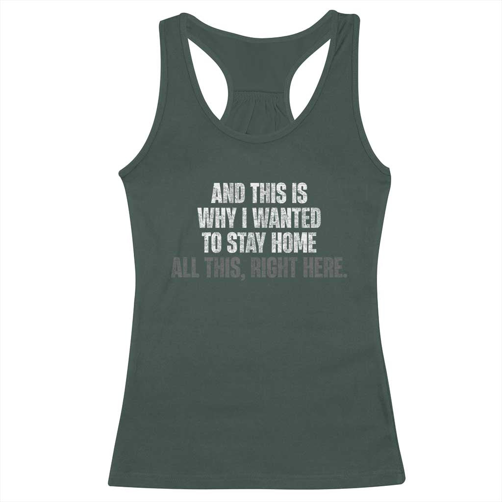 Funny And This Is Why I Wanted To Stay Home Racerback Tank Top All This Right Here