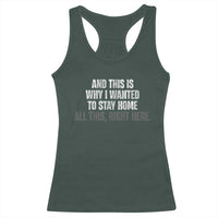 Funny And This Is Why I Wanted To Stay Home Racerback Tank Top All This Right Here
