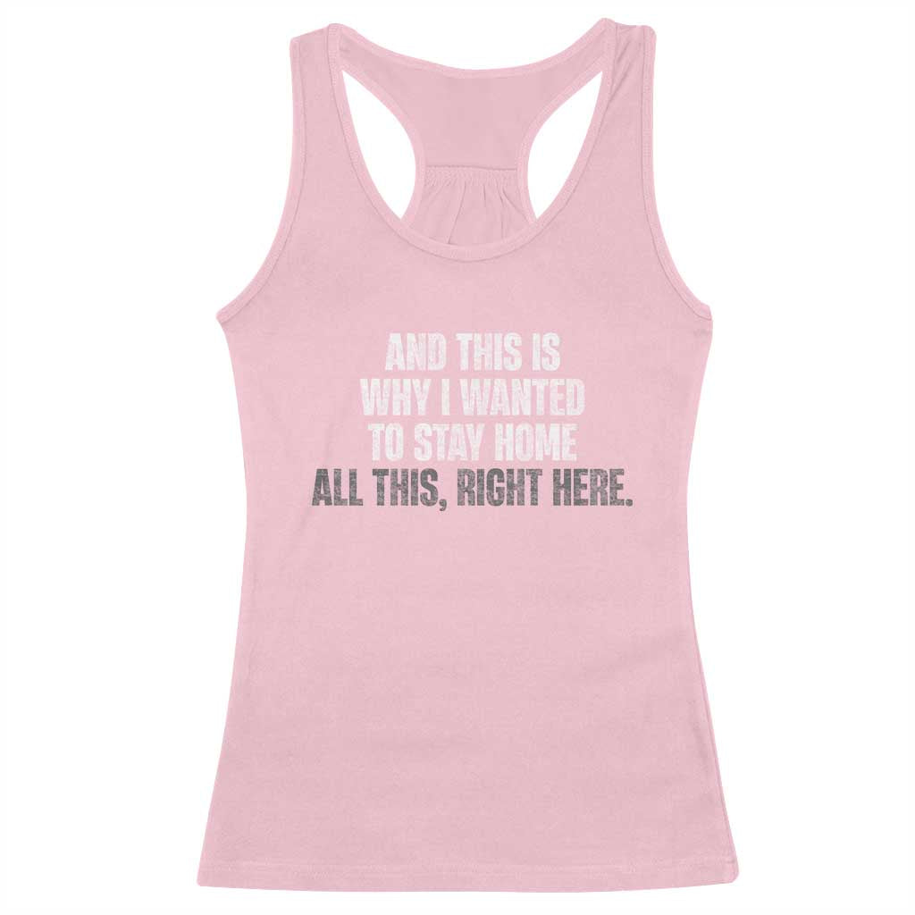 Funny And This Is Why I Wanted To Stay Home Racerback Tank Top All This Right Here