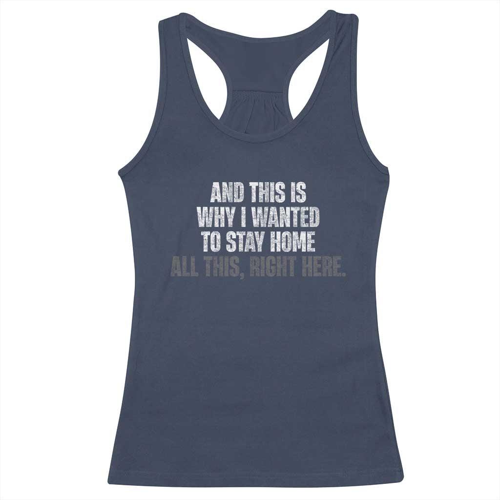 Funny And This Is Why I Wanted To Stay Home Racerback Tank Top All This Right Here