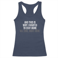 Funny And This Is Why I Wanted To Stay Home Racerback Tank Top All This Right Here