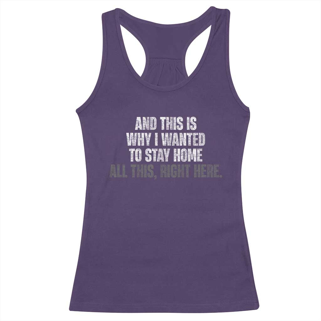 Funny And This Is Why I Wanted To Stay Home Racerback Tank Top All This Right Here