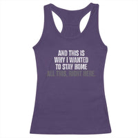 Funny And This Is Why I Wanted To Stay Home Racerback Tank Top All This Right Here