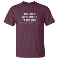 Funny And This Is Why I Wanted To Stay Home T Shirt All This Right Here