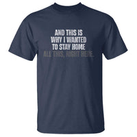Funny And This Is Why I Wanted To Stay Home T Shirt All This Right Here