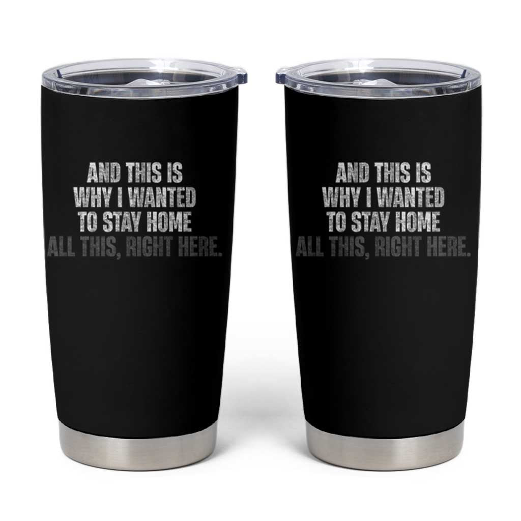 Funny And This Is Why I Wanted To Stay Home Tumbler Cup All This Right Here