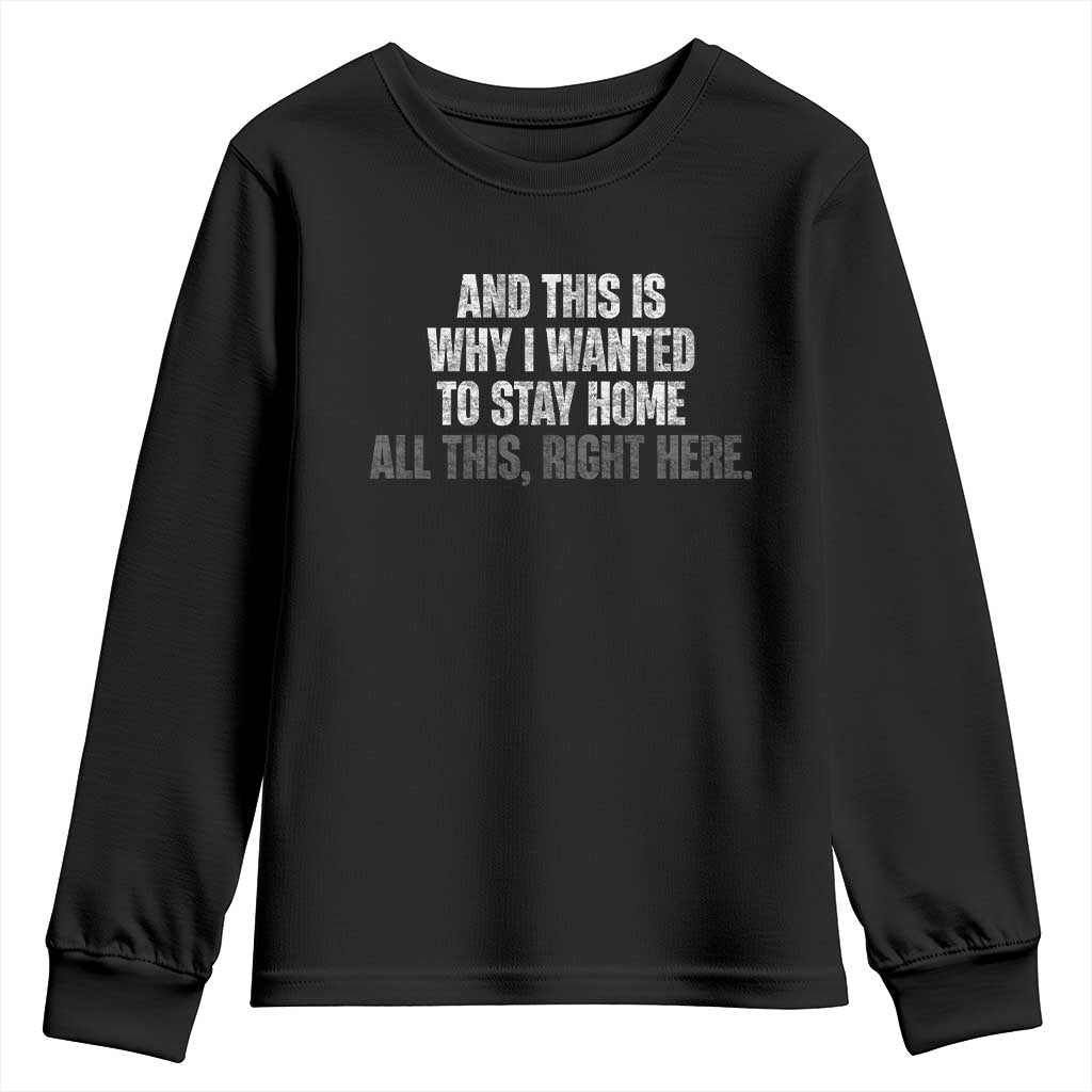 Funny And This Is Why I Wanted To Stay Home Youth Sweatshirt All This Right Here