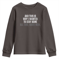 Funny And This Is Why I Wanted To Stay Home Youth Sweatshirt All This Right Here