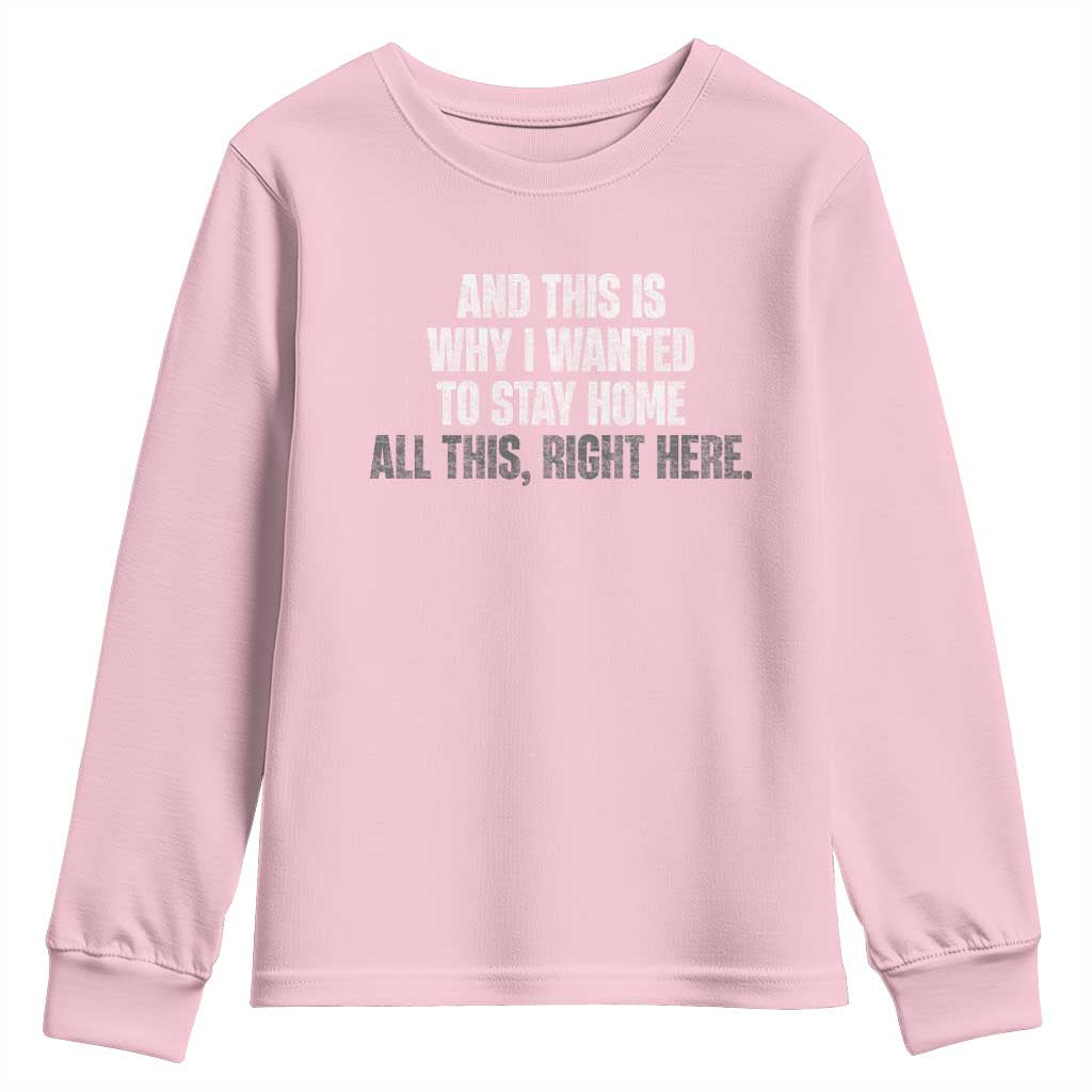 Funny And This Is Why I Wanted To Stay Home Youth Sweatshirt All This Right Here