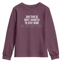 Funny And This Is Why I Wanted To Stay Home Youth Sweatshirt All This Right Here