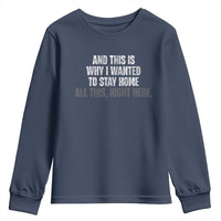 Funny And This Is Why I Wanted To Stay Home Youth Sweatshirt All This Right Here