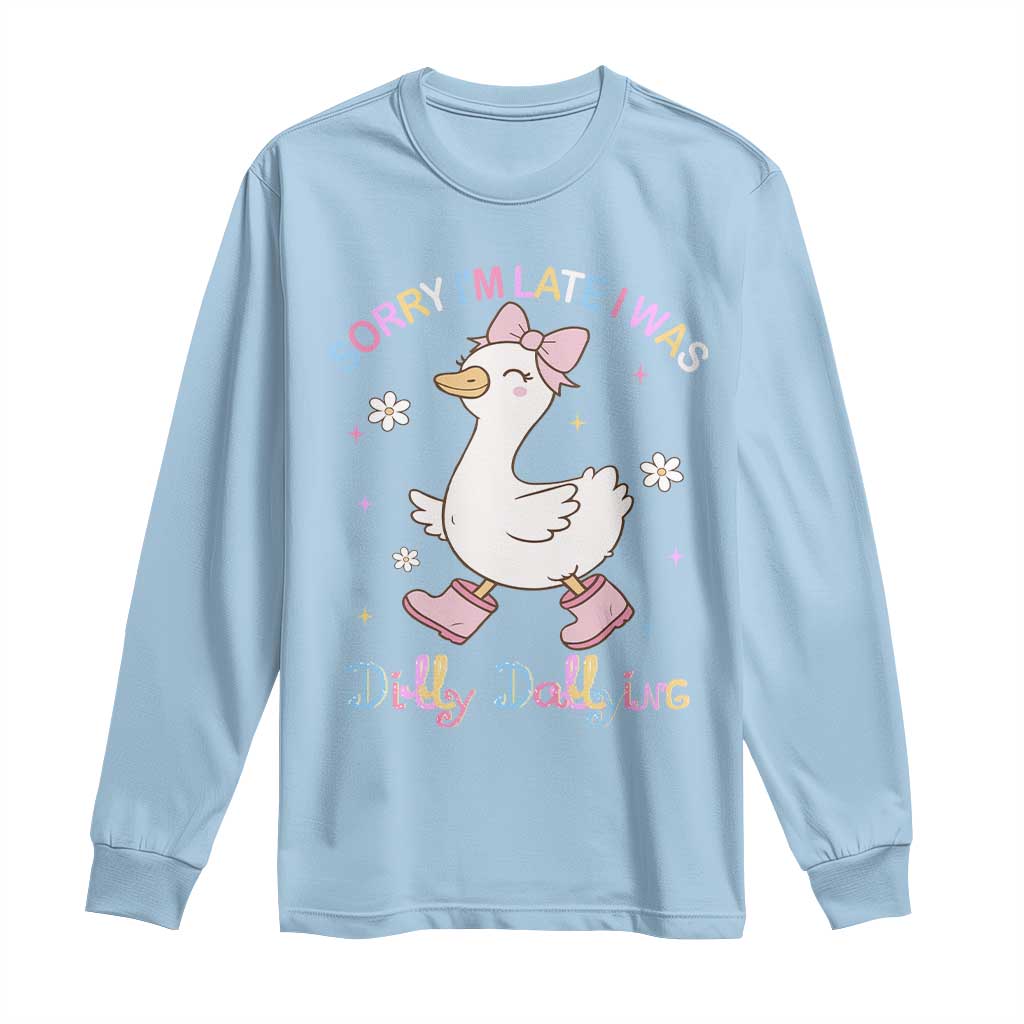 Funny Sorry I'm Late I Was Dilly Dallying Long Sleeve Shirt Cute Goose