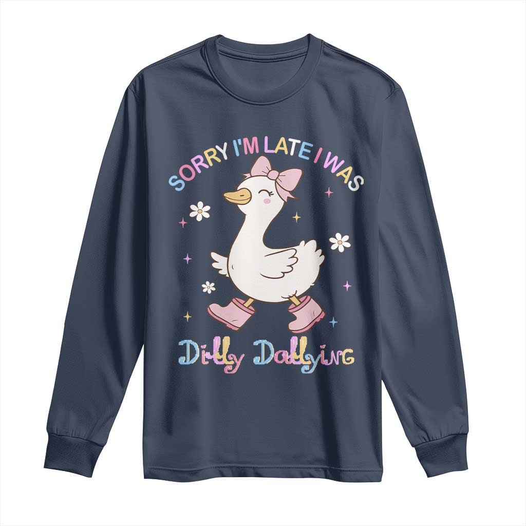 Funny Sorry I'm Late I Was Dilly Dallying Long Sleeve Shirt Cute Goose