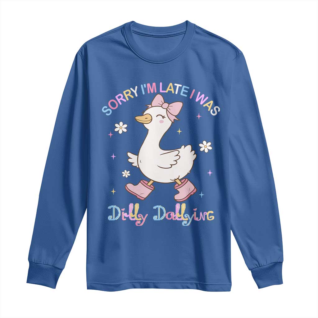 Funny Sorry I'm Late I Was Dilly Dallying Long Sleeve Shirt Cute Goose