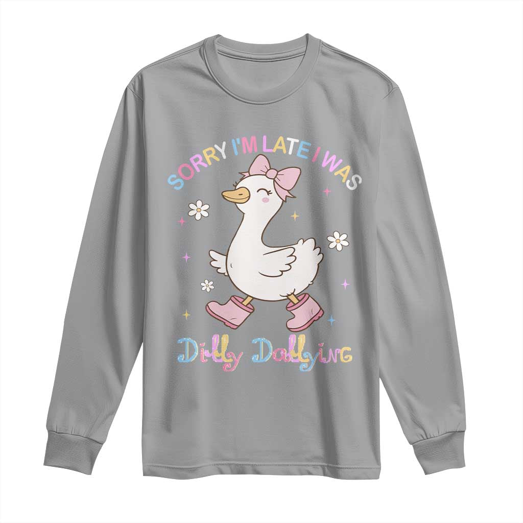 Funny Sorry I'm Late I Was Dilly Dallying Long Sleeve Shirt Cute Goose