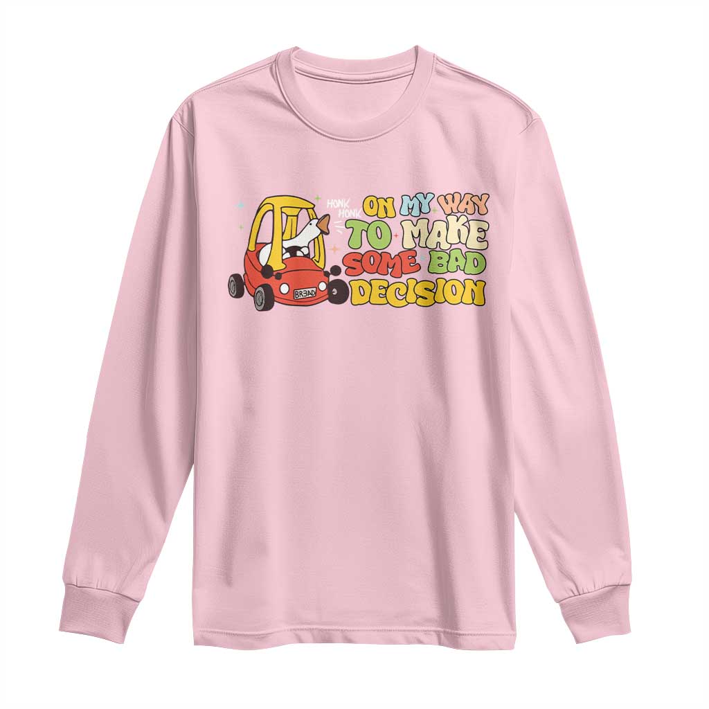 Funny Goose On My Way To Make Some Bad Decisions Long Sleeve Shirt