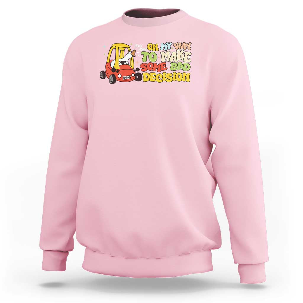 Funny Goose On My Way To Make Some Bad Decisions Sweatshirt
