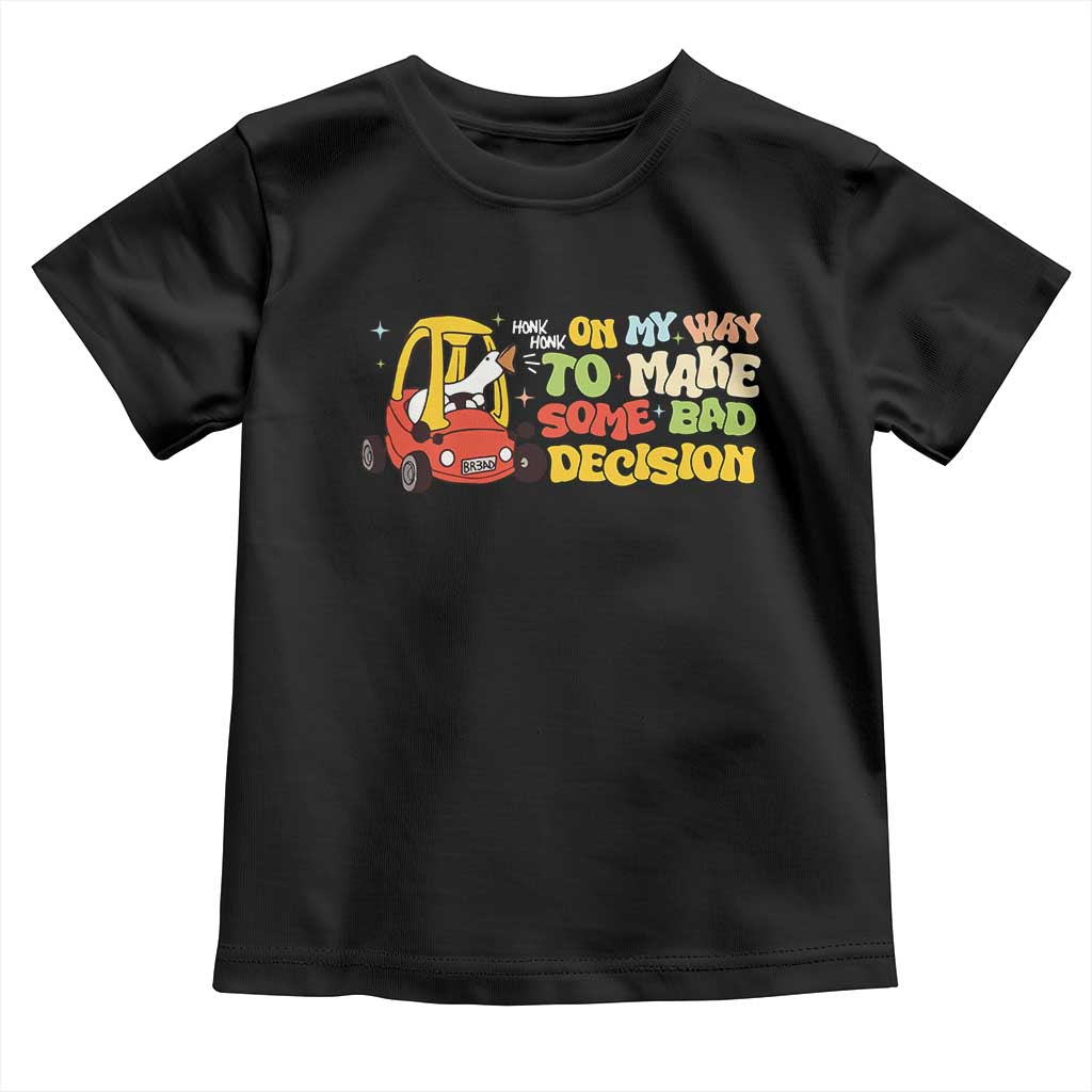 Funny Goose On My Way To Make Some Bad Decisions Toddler T Shirt