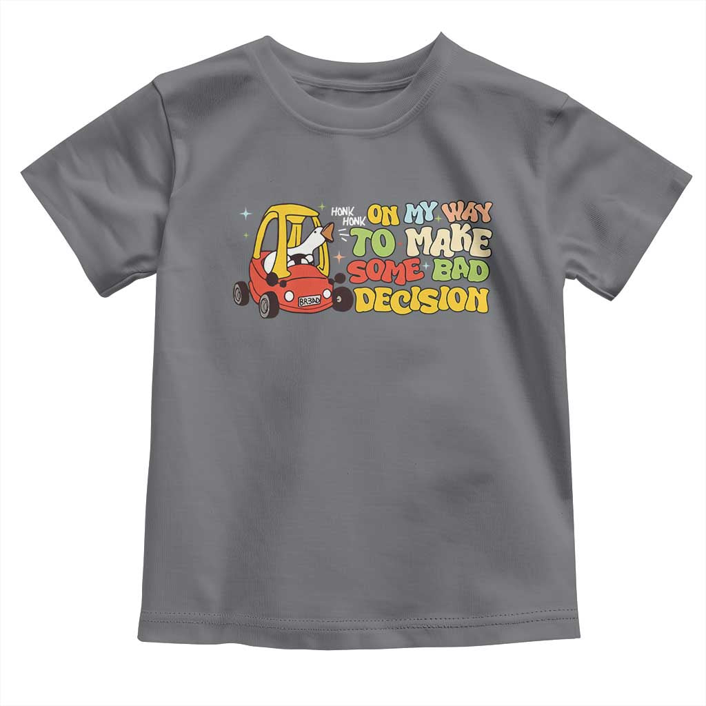 Funny Goose On My Way To Make Some Bad Decisions Toddler T Shirt