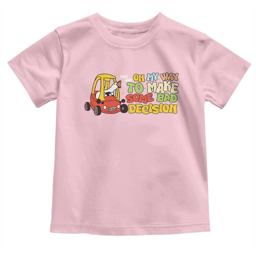 Funny Goose On My Way To Make Some Bad Decisions Toddler T Shirt