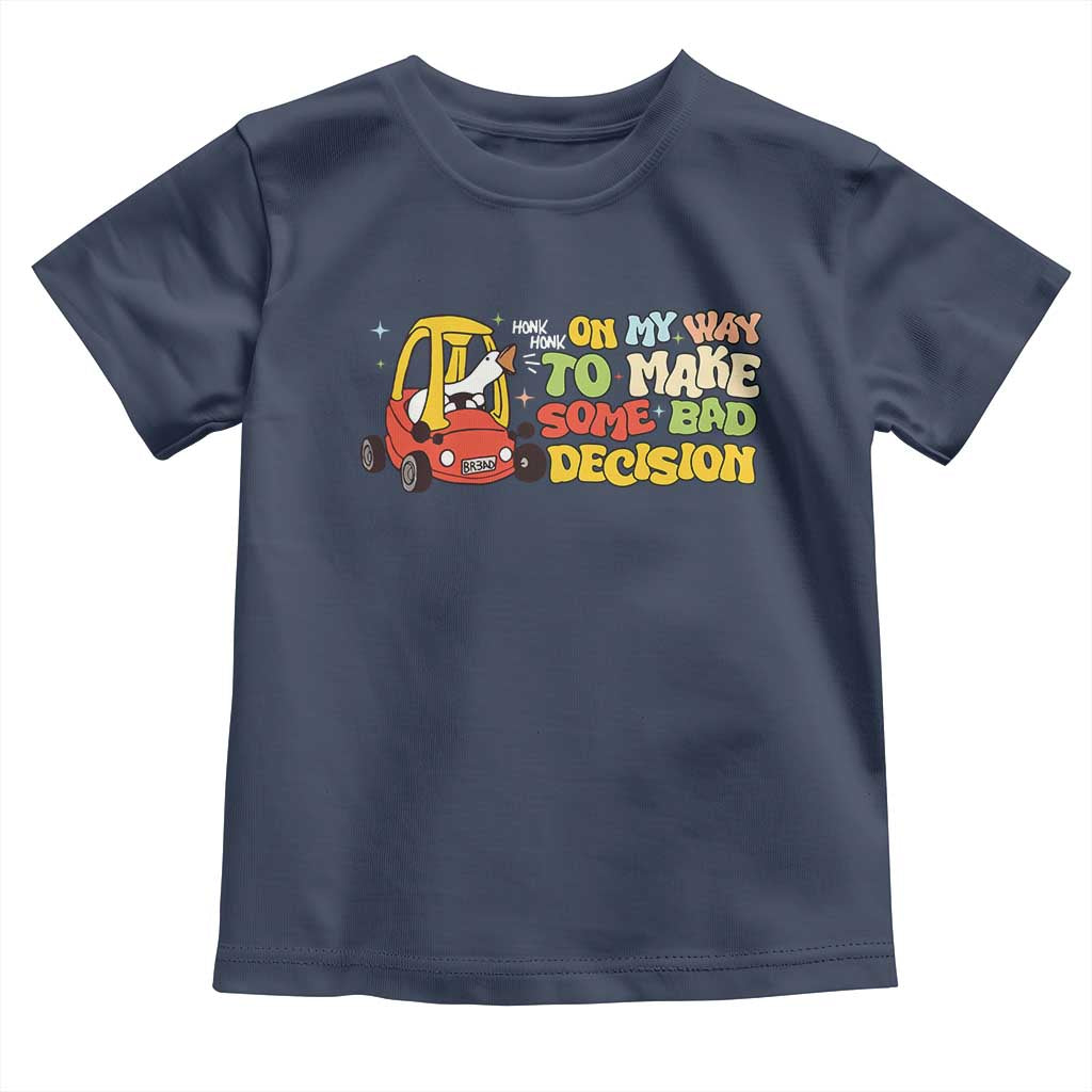 Funny Goose On My Way To Make Some Bad Decisions Toddler T Shirt