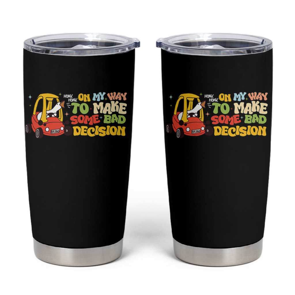 Funny Goose On My Way To Make Some Bad Decisions Tumbler Cup