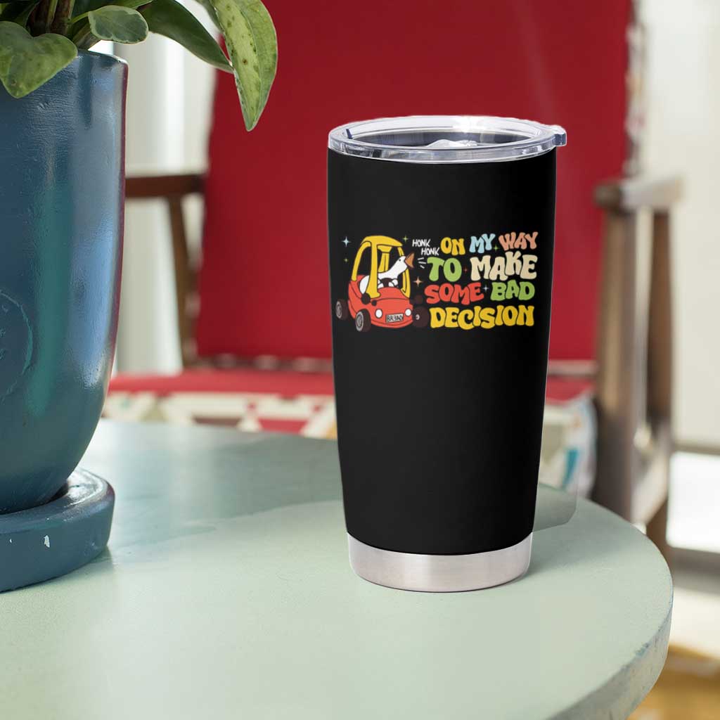 Funny Goose On My Way To Make Some Bad Decisions Tumbler Cup