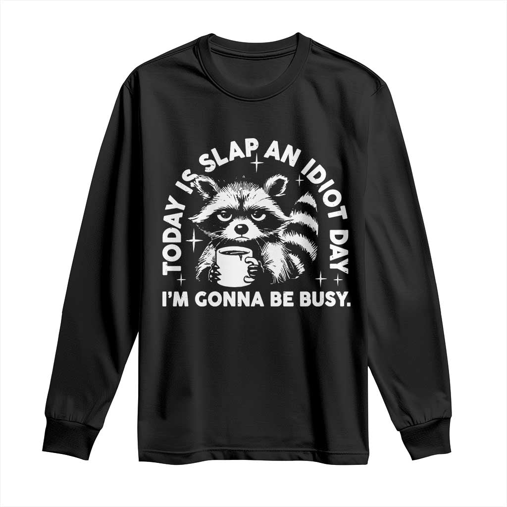Funny Raccoon Today Is Slap An Idiot Day Long Sleeve Shirt