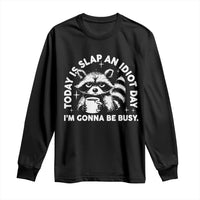 Funny Raccoon Today Is Slap An Idiot Day Long Sleeve Shirt